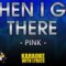 When I Get There – Pink (Karaoke Version)