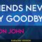 Friends Never Say Goodbye – Elton John (KARAOKE)